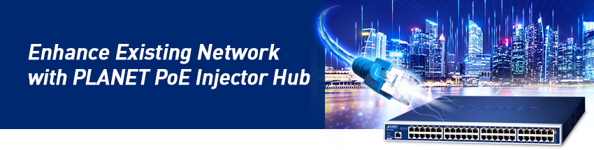 PLANET eNews September 2023] Enhance Existing Network with PLANET PoE  Injector Hub